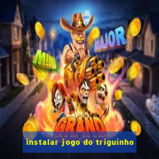 instalar jogo do triguinho